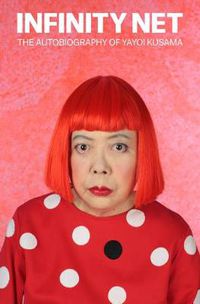 Cover image for Infinity Net: The Autobiography of Yayoi Kusama