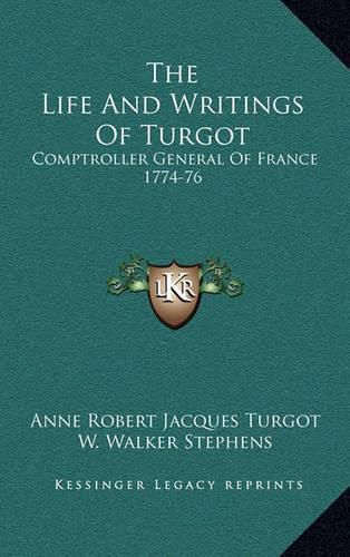 The Life and Writings of Turgot: Comptroller General of France 1774-76