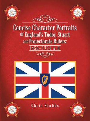 Cover image for Concise Character Portraits of England's Tudor, Stuart Andprotectorate Rulers: 1456-1714 A . D .