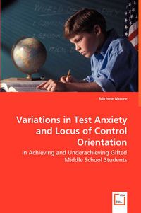 Cover image for Variations in Test Anxiety and Locus of Control Orientation - in Achieving and Underachieving Gifted Middle School Students