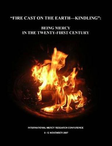 Cover image for Fire Cast on the Earth-Kindling: Being Mercy in the Twenty-First Century