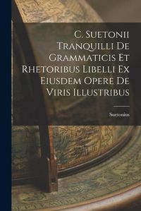 Cover image for C. Suetonii Tranquilli De Grammaticis et Rhetoribus Libelli ex Eiusdem Opere De Viris Illustribus