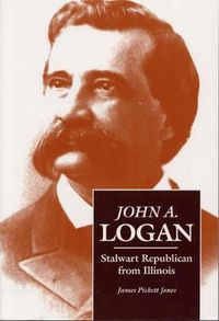 Cover image for John A.Logan: Stalwart Republican from Illinois