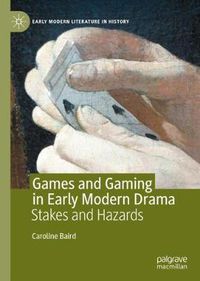 Cover image for Games and Gaming in Early Modern Drama: Stakes and Hazards
