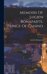 Cover image for Memoirs Of Lucien Bonaparte, Prince Of Canino; Volume 1