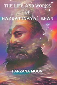 Cover image for The Life and Works of Hazrat Inayat Khan