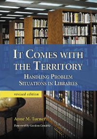 Cover image for It Comes with the Territory: Handling Problem Situations in Libraries