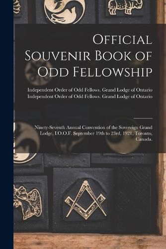 Cover image for Official Souvenir Book of Odd Fellowship: Ninety-seventh Annual Convention of the Sovereign Grand Lodge, I.O.O.F. September 19th to 23rd, 1921, Toronto, Canada.