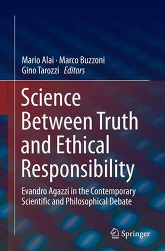 Cover image for Science Between Truth and Ethical Responsibility: Evandro Agazzi in the Contemporary Scientific and Philosophical Debate