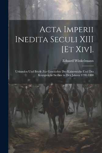 Cover image for Acta Imperii Inedita Seculi XIII [Et Xiv].