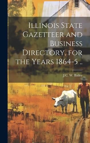 Cover image for Illinois State Gazetteer and Business Directory, for the Years 1864-5 ..