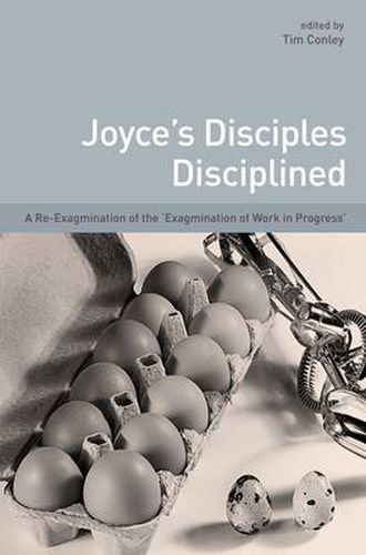 Joyce's Disciples Disciplined: A Re-exagmination of the  Exagmination of Work in Progress