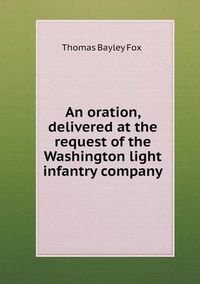 Cover image for An oration, delivered at the request of the Washington light infantry company