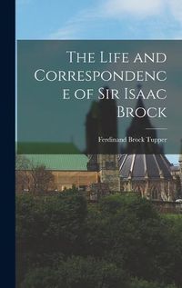 Cover image for The Life and Correspondence of Sir Isaac Brock