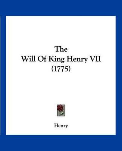 Cover image for The Will of King Henry VII (1775)