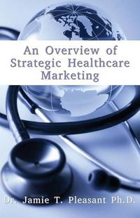 Cover image for An Overview of Strategic Health Care Marketing: Marketing Mix & Segmentation Strategies at Work