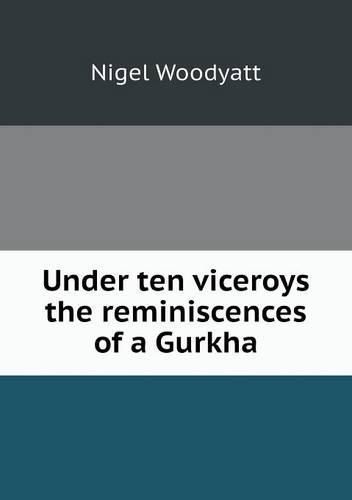 Cover image for Under ten viceroys the reminiscences of a Gurkha