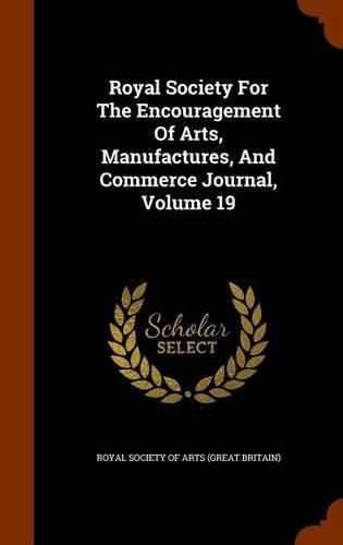 Cover image for Royal Society for the Encouragement of Arts, Manufactures, and Commerce Journal, Volume 19