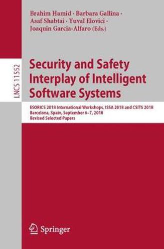 Cover image for Security and Safety Interplay of Intelligent Software Systems: ESORICS 2018 International Workshops, ISSA 2018 and CSITS 2018, Barcelona, Spain, September 6-7, 2018, Revised Selected Papers