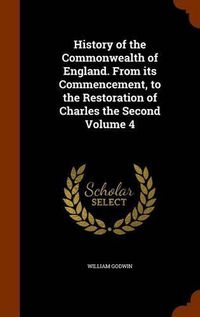 Cover image for History of the Commonwealth of England. from Its Commencement, to the Restoration of Charles the Second Volume 4