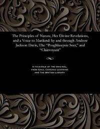 Cover image for The Principles of Nature, Her Divine Revelations, and a Voice to Mankind: By and Through Andrew Jackson Davis, the Poughkeepsie Seer, and Clairvoyant