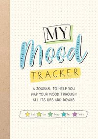 Cover image for My Mood Tracker: A Journal to Help You Map Your Mood Through All Its Ups and Downs