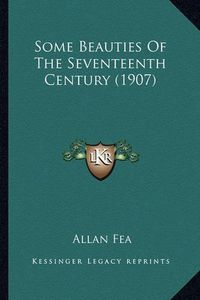 Cover image for Some Beauties of the Seventeenth Century (1907)