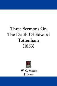 Cover image for Three Sermons On The Death Of Edward Tottenham (1853)