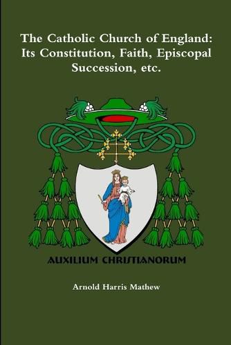 Cover image for The Catholic Church of England: its Constitution, Faith, Episcopal Succession, Etc.