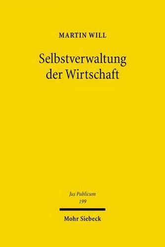 Cover image for Selbstverwaltung der Wirtschaft: Recht und Geschichte der Selbstverwaltung in den Industrie- und Handelskammern, Handwerksinnungen, Kreishandwerkerschaften, Handwerkskammern und Landwirtschaftskammern