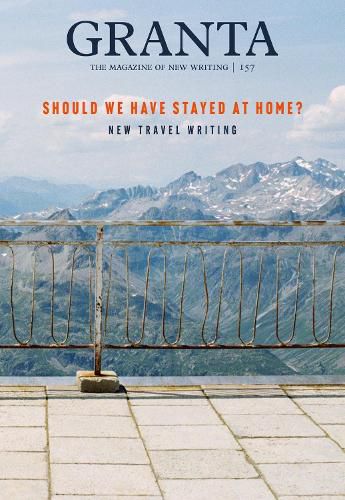 Cover image for Granta 157: Should We Have Stayed at Home?: New Travel Writing