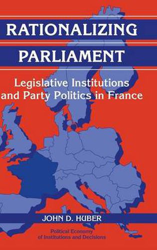 Cover image for Rationalizing Parliament: Legislative Institutions and Party Politics in France