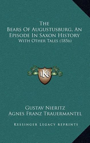 Cover image for The Bears of Augustusburg, an Episode in Saxon History: With Other Tales (1856)