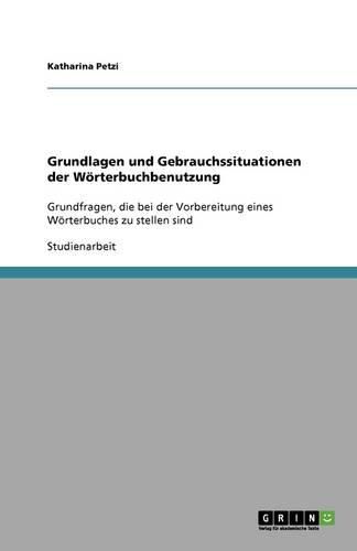 Grundlagen und Gebrauchssituationen der Woerterbuchbenutzung: Grundfragen, die bei der Vorbereitung eines Woerterbuches zu stellen sind