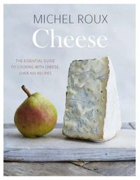 Cover image for Cheese: The Essential Guide to Cooking with Cheese, Over 100 Recipes