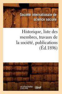 Cover image for Historique, Liste Des Membres, Travaux de la Societe, Publications (Ed.1896)