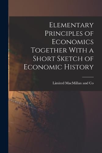 Cover image for Elementary Principles of Economics Together With a Short Sketch of Economic History