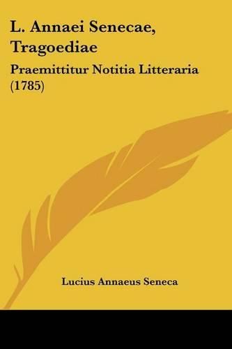 Cover image for L. Annaei Senecae, Tragoediae: Praemittitur Notitia Litteraria (1785)