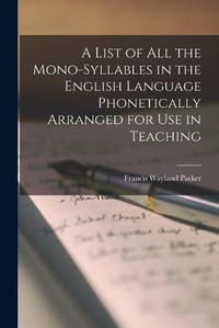 Cover image for A List of All the Mono-syllables in the English Language Phonetically Arranged for Use in Teaching