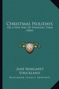 Cover image for Christmas Holidays: Or a New Way of Spending Them (1864)