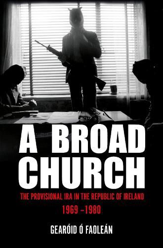 Cover image for A Broad Church: The Provisional IRA in the Republic of Ireland, 1969-1980