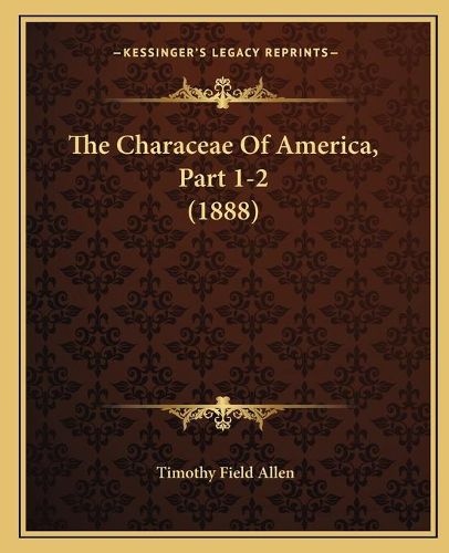 Cover image for The Characeae of America, Part 1-2 (1888)