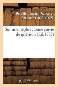 Cover image for Sur Une Nephrectomie Suivie de Guerison