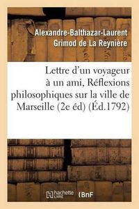 Cover image for Lettre d'Un Voyageur A Un Ami, Ou Reflexions Philosophiques Sur La Ville de Marseille, 2e Edition