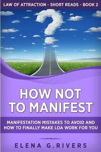 Cover image for How Not to Manifest: Manifestation Mistakes to AVOID and How to Finally Make LOA Work for You