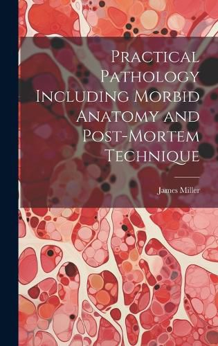 Cover image for Practical Pathology Including Morbid Anatomy and Post-Mortem Technique