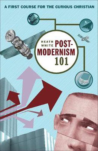 Cover image for Postmodernism 101 - A First Course for the Curious Christian