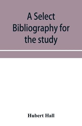 Cover image for A select bibliography for the study, sources, and literature of English mediaeval economic history