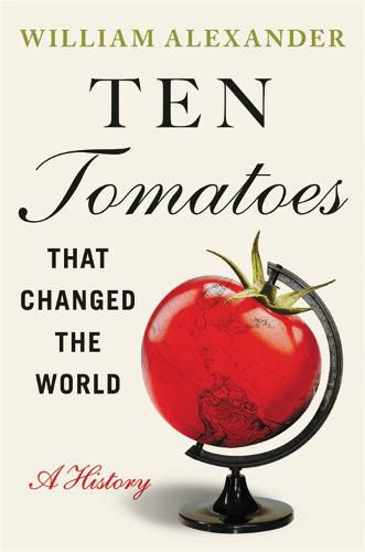 Cover image for Ten Tomatoes that Changed the World: A History