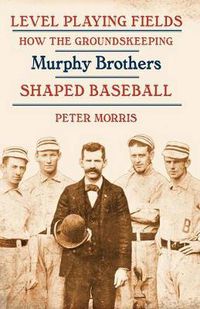 Cover image for Level Playing Fields: How the Groundskeeping Murphy Brothers Shaped Baseball